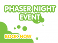 Phaser Night Event - Wed 28th December 6.30pm - 8.30pm